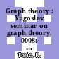 Graph theory : Yugoslav seminar on graph theory. 0008: proceedings : Novi-Sad, 17.04.87-18.04.87.