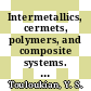Intermetallics, cermets, polymers, and composite systems. 1. Intermetallics.