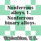 Nonferrous alloys. 1. Nonferrous binary alloys.