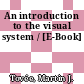 An introduction to the visual system / [E-Book]