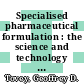 Specialised pharmaceutical formulation : the science and technology of dosage forms [E-Book] /