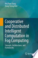 Cooperative and Distributed Intelligent Computation in Fog Computing [E-Book] : Concepts, Architectures, and Frameworks /
