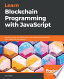 Learn Blockchain programming with JavaScript : build your very own blockchain and decentralized network with JavaScript and Node.js [E-Book] /
