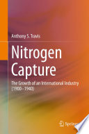 Nitrogen Capture [E-Book] : The Growth of an International Industry (1900-1940) /