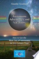 Astronomy Adventures and Vacations [E-Book] : How to Get the Most Out of Astronomy in Your Leisure Time /