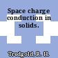 Space charge conduction in solids.