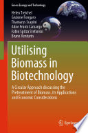Utilising Biomass in Biotechnology [E-Book] : A Circular Approach discussing the Pretreatment of Biomass, its Applications and Economic Considerations /