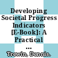 Developing Societal Progress Indicators [E-Book]: A Practical Guide /