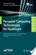 Pervasive Computing Technologies for Healthcare [E-Book] : 16th EAI International Conference, PervasiveHealth 2022, Thessaloniki, Greece, December 12-14, 2022, Proceedings /