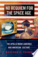 No requiem for the space age : the Apollo moon landings and American culture [E-Book] /