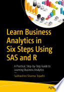 Learn business analytics in six steps using SAS and R : a practical, step-by-step guide to learning business analytics [E-Book] /