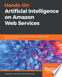 Hands-on artificial intelligence on Amazon web services : decrease the time to market for AI and ML applications with the power of AWS [E-Book] /