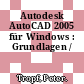 Autodesk AutoCAD 2005 für Windows : Grundlagen /