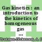 Gas kinetics : an introduction to the kinetics of homogeneous gas reactions /
