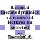 Rational thermodynamics : a course of lectures on selected topics /