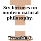 Six lectures on modern natural philosophy.