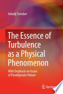 The Essence of Turbulence as a Physical Phenomenon [E-Book] : With Emphasis on Issues of Paradigmatic Nature /