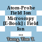 Atom-Probe Field Ion Microscopy [E-Book] : Field Ion Emission, and Surfaces and Interfaces at Atomic Resolution /