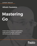 Mastering Go : create Golang production applications using network libraries, concurrency, and advanced Go data structures [E-Book] /