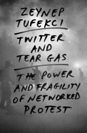 Twitter and tear gas : the power and fragility of networked protest [E-Book] /