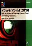 PowerPoint 2010 - das umfassende Praxis-Handbuch : überzeugend präsentieren, PowerPoint effektiv einsetzen, Ideen kreativ umsetzen /