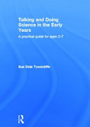 Talking and doing science in the early years : a practical guide for ages 2-7 [E-Book] /