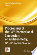 Proceedings of the 37th International Symposium on Archaeometry, 13th - 16th May 2008, Siena, Italy [E-Book] : Proceedings of the 37th International Symposium on Archaeometry, 13th - 16th May 2008, Siena, Italy /