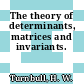 The theory of determinants, matrices and invariants.