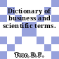 Dictionary of business and scientific terms.