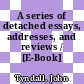A series of detached essays, addresses, and reviews / [E-Book]