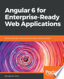 Angular 6 for enterprise-ready web applications : deliver production-ready and cloud-scale Angular web apps [E-Book] /