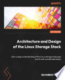 Architecture and design of the Linux Storage Stack : Gain a deep understanding of the Linux storage landscape and its well-coordinated layers [E-Book] /