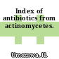 Index of antibiotics from actinomycetes.