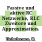 Passive und aktive RC Netzwerke, RLC Zweitore und Approximation.