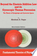 Beyond the Einstein Addition Law and its Gyroscopic Thomas Precession [E-Book] : The Theory of Gyrogroups and Gyrovector Spaces /