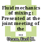 Fluid mechanics of mixing : Presented at the joint meeting of the Fluids Engineering Division and the Applied Mechanics Division, Georgia Institute of Technology, Atlanta, Georgia, June 20-22, 1973 /
