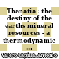 Thanatia : the destiny of the earths mineral resources - a thermodynamic cradle-to-cradle assessment [E-Book] /