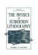 The Physics of submicron lithography /