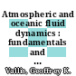 Atmospheric and oceanic fluid dynamics : fundamentals and large-scale circulation [E-Book] /