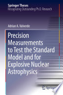 Precision Measurements to Test the Standard Model and for Explosive Nuclear Astrophysics [E-Book] /