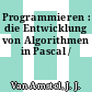 Programmieren : die Entwicklung von Algorithmen in Pascal /