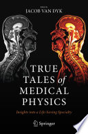 True Tales of Medical Physics [E-Book] : Insights into a Life-Saving Specialty /
