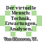 Der virtuelle Mensch: Technik, Erwartungen, Analysen.