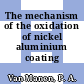 The mechanism of the oxidation of nickel aluminium coating alloys.