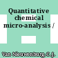 Quantitative chemical micro-analysis /