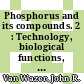 Phosphorus and its compounds. 2 : Technology, biological functions, and applications.
