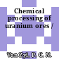 Chemical processing of uranium ores /