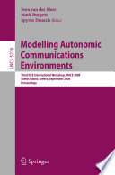Modelling autonomic communications environments [E-Book] : third IEEE international workshop, MACE 2008, Samos Island, Greece, September 22-26, 2008 : proceedings /