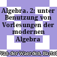 Algebra. 2: unter Benutzung von Vorlesungen der modernen Algebra /