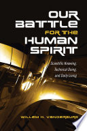 Our battle for the human spirit : scientific knowing, technical doing, and daily living [E-Book] /